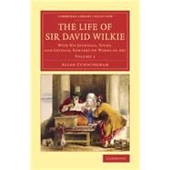 The Life of Sir David Wilkie: With His Journals, Tours, and Critical Remarks on Works of Art by Cunningham, Allan, 9781108078924