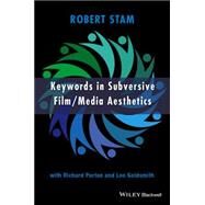 Keywords in Subversive Film / Media Aesthetics by Stam, Robert; Porton, Richard; Goldsmith, Leo, 9781118288924