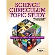 Science Curriculum Topic Study : Bridging the Gap Between Standards and Practice by Page Keeley, 9781412908924