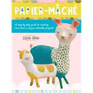 Papier Mache A step-by-step guide to creating more than a dozen adorable projects! by Hand, Sarah, 9781633228924