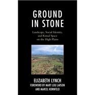 Ground in Stone Landscape, Social Identity, and Ritual Space on the High Plains by Lynch, Elizabeth; Larson, Mary Lou; Kornfeld, Marcel, 9781793618924