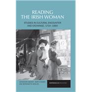 Reading the Irish Woman Studies in Cultural Encounters and Exchange, 1714-1960 by Meaney, Gerardine; O'Dowd, Mary; Whelan, Bernadette, 9781846318924