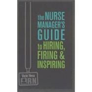 The Nurse Manager's Guide to Hiring, Firing, and Inspiring by Hess, Vicki; Hall, Carla; Saver, Cynthia; Sleeva, John; Wall, Brian, 9781930538924