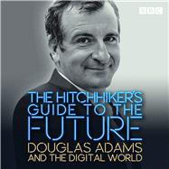 The Hitchhiker's Guide to the Future Douglas Adams and the digital world by Adams, Douglas; Benn, Mitch, 9781529128925