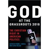 God at the Grassroots 2016 The Christian Right in American Politics by Rozell, Mark J.; Wilcox, Clyde, 9781538108925