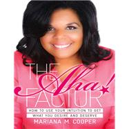 The Aha! Factor How to Use Your Intuition to Get What You Desire and Deserve by Cooper, Mariana, 9781780288925