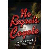 No Regrets, Coyote A Novel by Dufresne, John, 9780393348927
