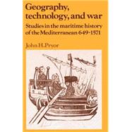 Geography, Technology, and War: Studies in the Maritime History of the Mediterranean, 649–1571 by John H. Pryor, 9780521428927