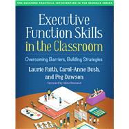 Executive Function Skills in the Classroom Overcoming Barriers, Building Strategies by Faith, Laurie; Bush, Carol-Anne; Dawson, Peg; Diamond, Adele, 9781462548927