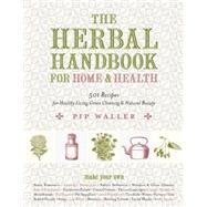 The Herbal Handbook for Home and Health 501 Recipes for Healthy Living, Green Cleaning, and Natural Beauty by Waller, Pip, 9781583948927