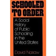 Schooled to Order A Social History of Public Schooling in the United States by Nasaw, David, 9780195028928