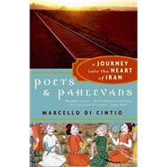 Poets and Pahlevans: A Journey into the Heart of Iran by Di Cintio, Marcello, 9780307368928