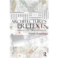 Architecture's Pretexts: Spaces of Translation by Kanekar; Aarati, 9780415898928