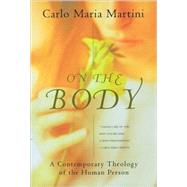 On the Body A Contemporary Theology of the Human Person by Martini, Carlo Maria, 9780824518929