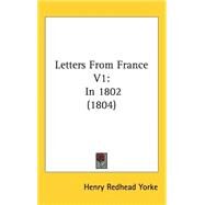 Letters from France V1 : In 1802 (1804) by Yorke, Henry Redhead, 9781437258929