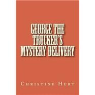 George the Trucker's Mystery Delivery by Hurt, Christine, 9781479148929