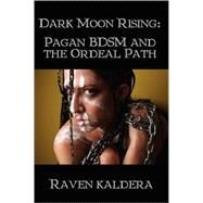 Dark Moon Rising: Pagan Bdsm & the Ordeal Path by Kaldera, Raven, 9781847288929