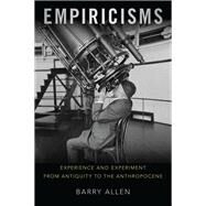 Empiricisms Experience and Experiment from Antiquity to the Anthropocene by Allen, Barry, 9780197508930
