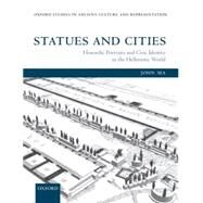 Statues and Cities Honorific Portraits and Civic Identity in the Hellenistic World by Ma, John, 9780198738930