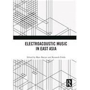 Electroacoustic Music in East Asia by Battier, Marc; Fields, Kenneth, 9780367338930