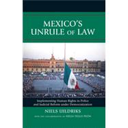 Mexico's Unrule of Law Implementing Human Rights in Police and Judicial Reform under Democratization by Uildriks, Niels; Tello Pen, Nelia, 9780739128930