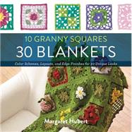 10 Granny Squares 30 Blankets Color schemes, layouts, and edge finishes for 30 unique looks by Hubert, Margaret, 9781589238930