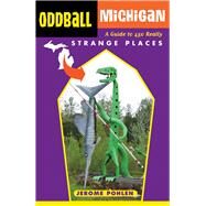 Oddball Michigan A Guide to 450 Really Strange Places by Pohlen, Jerome, 9781613748930