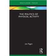 The Politics of Physical Activity by Piggin, Joe, 9780367258931