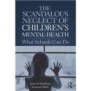 The Scandalous Neglect of Children's Mental Health by Kauffman, James M.; Badar, Jeanmarie, 9780815348931