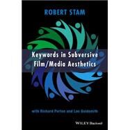 Keywords in Subversive Film / Media Aesthetics by Stam, Robert; Porton, Richard; Goldsmith, Leo, 9781118288931