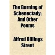 The Burning of Schenectady: And Other Poems by Street, Alfred Billings, 9781154518931