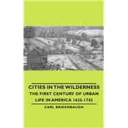 Cities in the Wilderness - the First Century of Urban Life in America 1625-1742 by Bridenbaugh, Carl, 9781406758931