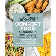 The Autoimmune Protocol Comfort Food Cookbook 100+ Nourishing Allergen-Free Recipes by Hoover, Michelle, 9781592338931