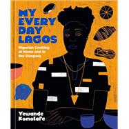 My Everyday Lagos Nigerian Cooking at Home and in the Diaspora [A Cookbook] by Komolafe, Yewande, 9781984858931