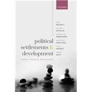 Political Settlements and Development Theory, Evidence, Implications by Kelsall, Tim; Schulz, Nicolai; Ferguson, William D.; vom Hau, Matthias; Hickey, Sam; Levy, Brian, 9780192848932