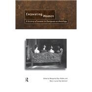 Excavating Women: A History of Women in European Archaeology by Dfaz-Andreu,Magarita, 9780415518932