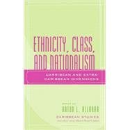 Ethnicity, Class, and Nationalism Caribbean and Extra-Caribbean Dimensions by Allahar, Anton L.; Ryan, Selwyn; Jackson, Shona N.; Jelly-Schapiro, Joshua; Ogbar, Jeffrey O.G.; Ratuva, Steven; Saraoglu, Cenk; Thorburn, Diana, 9780739108932