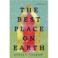 The Best Place on Earth by Tsabari, Ayelet, 9780812988932