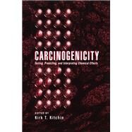 Carcinogenicity: Testing: Predicting, and Interpreting Chemical Effects by Kitchin; Kirk T., 9780824798932
