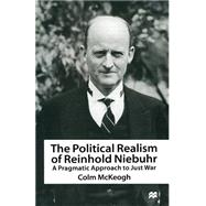 The Political Realism of Reinhold Niebuhr by McKeogh, Colm, 9781349258932