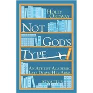 Not God's Type An Atheist Academic Lays Down Her Arms by Ordway, Holly, 9781586178932