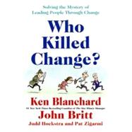 Who Killed Change? by Blanchard, Ken, 9780061778933
