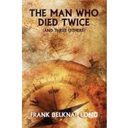 The Man Who Died Twice and Three Others by Long, Frank Belknap, 9781434458933