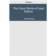 The Classic Works of Izaak Walton by Walton, Izaak, 9781501088933