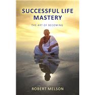 Successful Life Mastery The Art of Becoming by Melson, Robert, 9781667898933