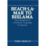 Beach-la-Mar to Bislama The Emergence of a Natural Language in Vanuatu by Crowley, Terry, 9780198248934