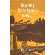 Imagining Native America in Music by Michael V. Pisani, 9780300108934