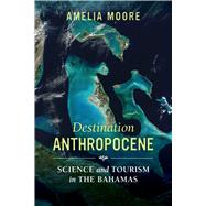 Destination Anthropocene by Moore, Amelia, 9780520298934