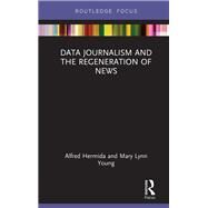 Data Journalism and the Regeneration of News by Hermida; Alfred, 9781138058934