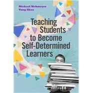 Teaching Students to Become Self-Determined Learners by Michael Wehmeyer; Yong Zhao, 9781416628934